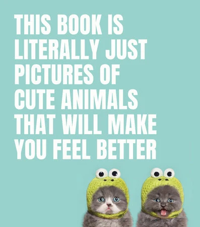World-Class This Book Is Literally Just Pictures of Cute Animals That Will Make You Feel Better Healthy